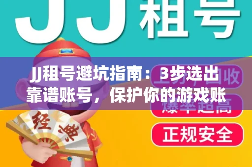 JJ租号避坑指南：3步选出靠谱账号，保护你的游戏账号安全
