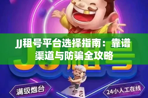 JJ租号平台选择指南：靠谱渠道与防骗全攻略