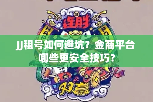 JJ租号如何避坑？金商平台哪些更安全技巧？
