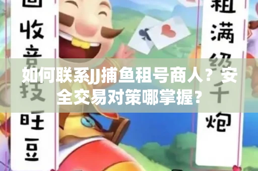 如何联系JJ捕鱼租号商人？安全交易对策哪掌握？