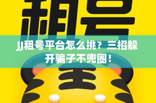 JJ租号平台怎么挑？三招躲开骗子不兜圈！