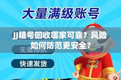 JJ租号回收哪家可靠？风险如何防范更安全？