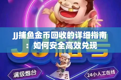 JJ捕鱼金币回收的详细指南：如何安全高效兑现